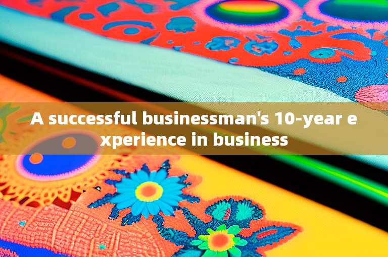 A successful businessman's 10-year experience in business