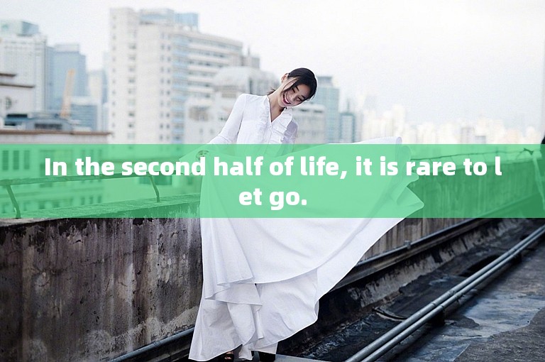 In the second half of life, it is rare to let go.