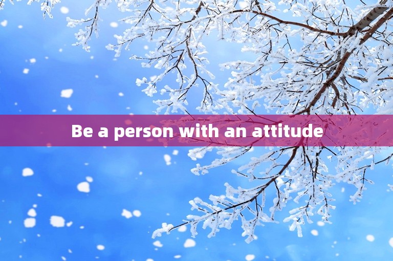 Be a person with an attitude