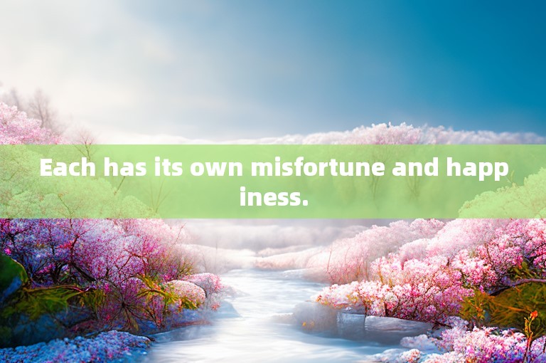 Each has its own misfortune and happiness.