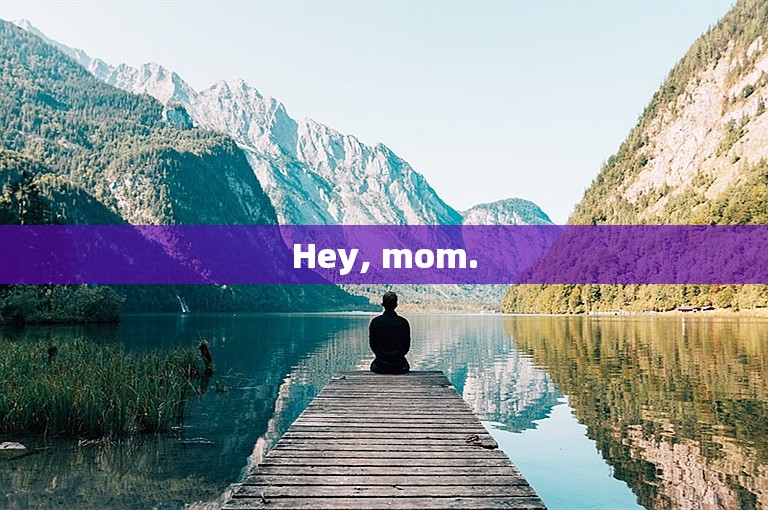 Hey, mom.