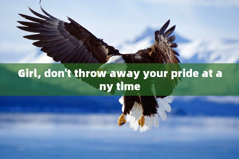 Girl, don't throw away your pride at any time