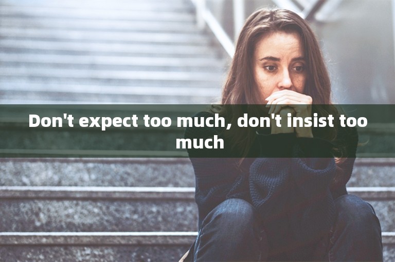 Don't expect too much, don't insist too much