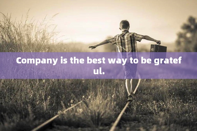 Company is the best way to be grateful.