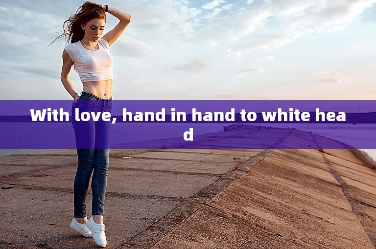With love, hand in hand to white head