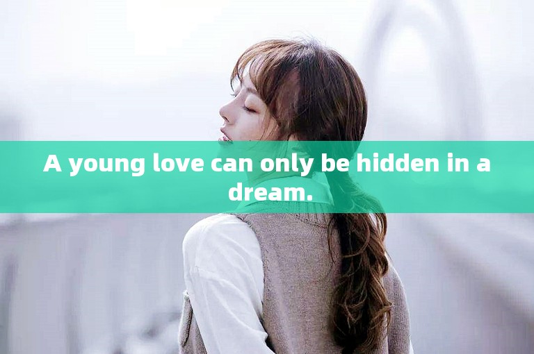 A young love can only be hidden in a dream.