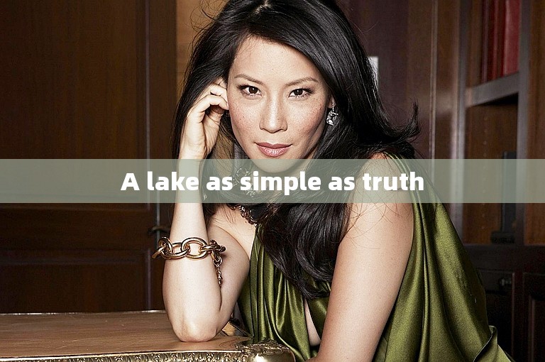 A lake as simple as truth