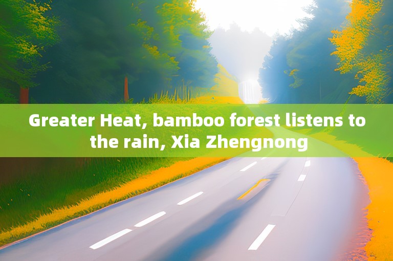 Greater Heat, bamboo forest listens to the rain, Xia Zhengnong