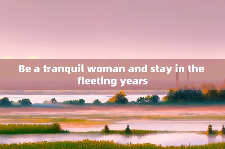 Be a tranquil woman and stay in the fleeting years