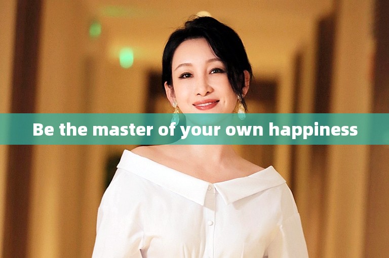 Be the master of your own happiness
