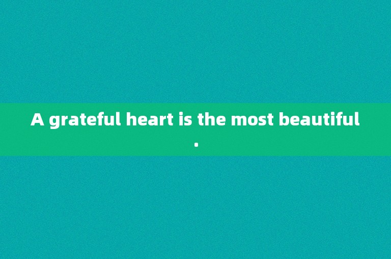 A grateful heart is the most beautiful.
