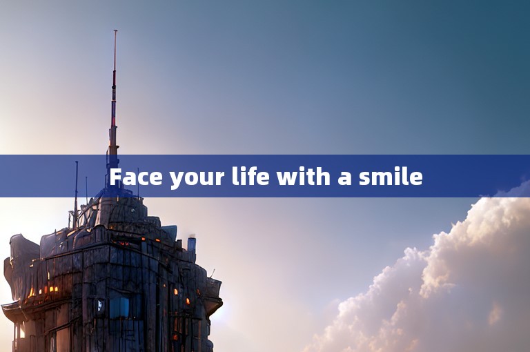 Face your life with a smile