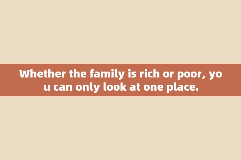 Whether the family is rich or poor, you can only look at one place.