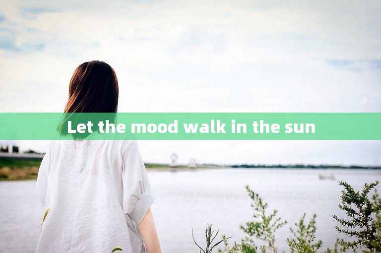 Let the mood walk in the sun
