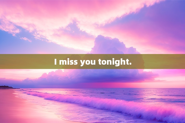 I miss you tonight.