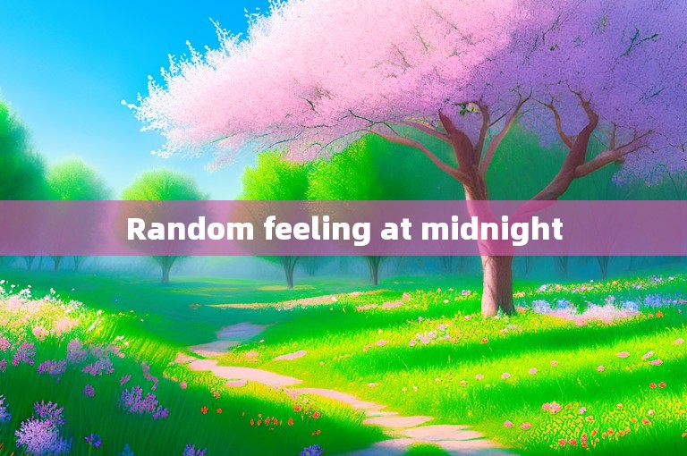 Random feeling at midnight