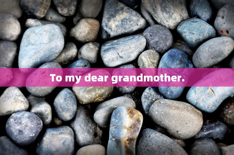 To my dear grandmother.