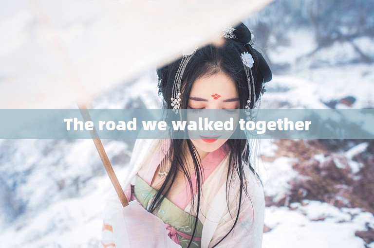 The road we walked together