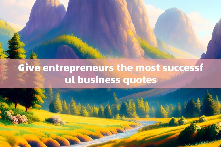 Give entrepreneurs the most successful business quotes