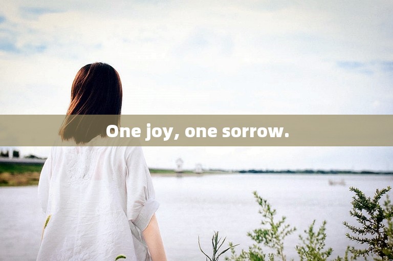 One joy, one sorrow.