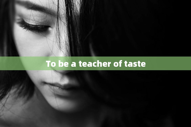 To be a teacher of taste