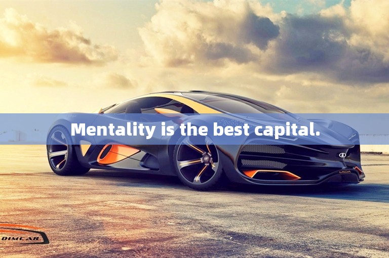 Mentality is the best capital.