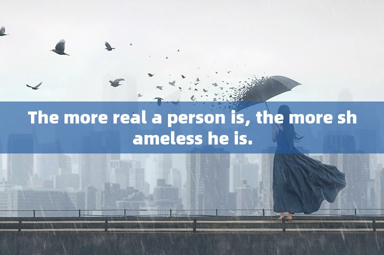 The more real a person is, the more shameless he is.