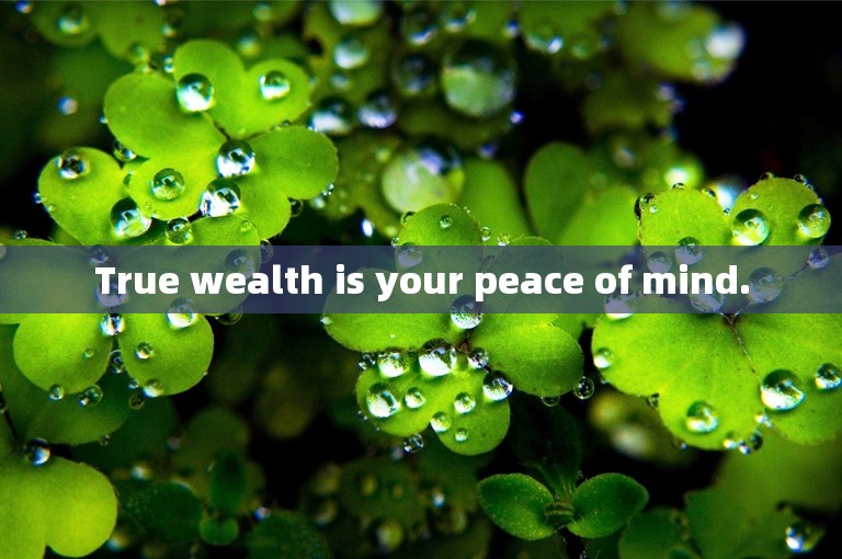 True wealth is your peace of mind.
