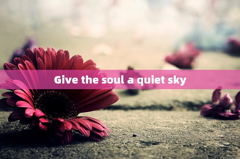 Give the soul a quiet sky