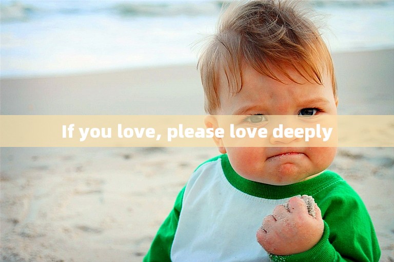 If you love, please love deeply