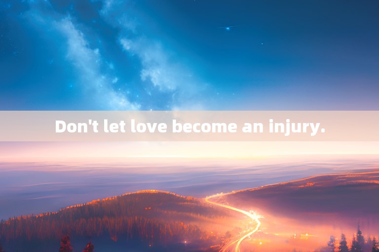 Don't let love become an injury.