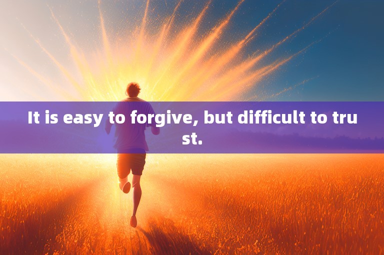 It is easy to forgive, but difficult to trust.