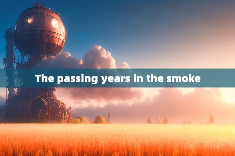 The passing years in the smoke