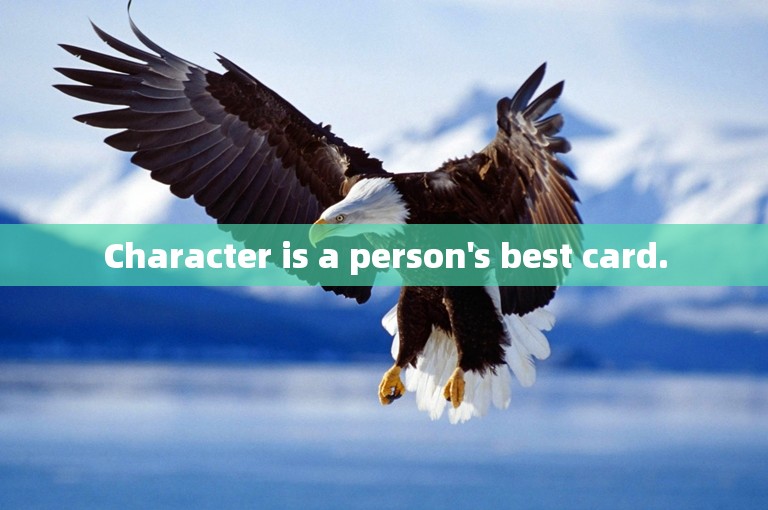 Character is a person's best card.
