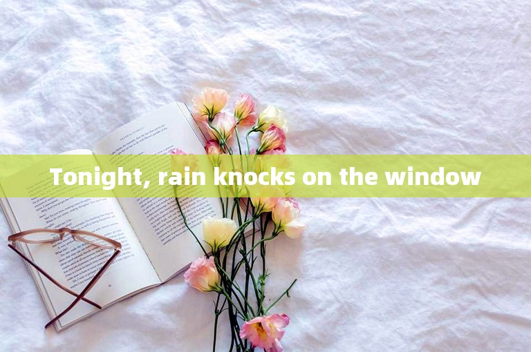 Tonight, rain knocks on the window