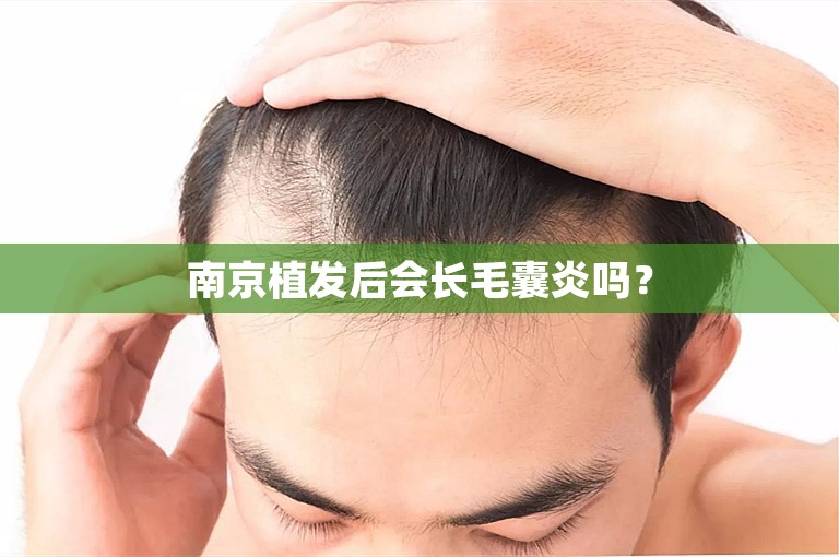 南京植发后会长毛囊炎吗？