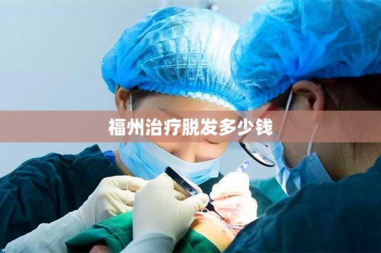 福州治疗脱发多少钱