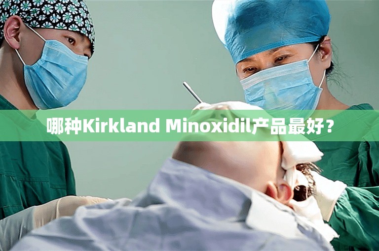 哪种Kirkland Minoxidil产品最好？