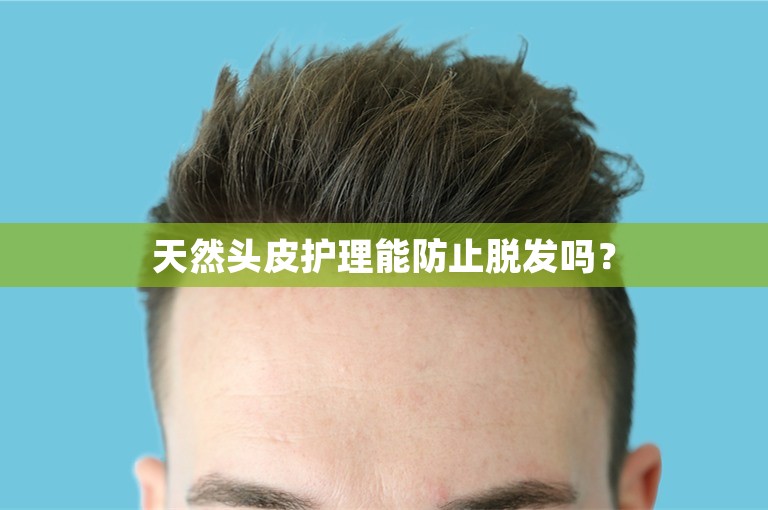 天然头皮护理能防止脱发吗？