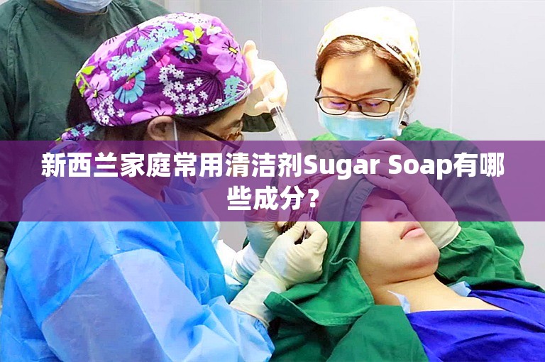 新西兰家庭常用清洁剂Sugar Soap有哪些成分？