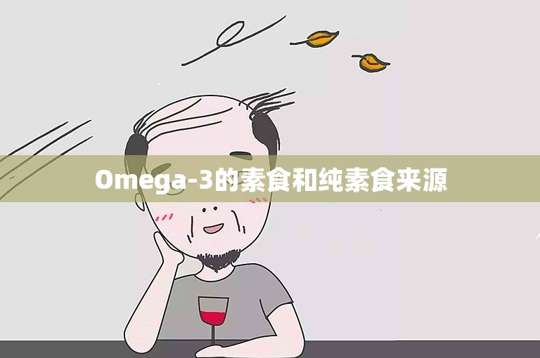 Omega-3的素食和纯素食来源